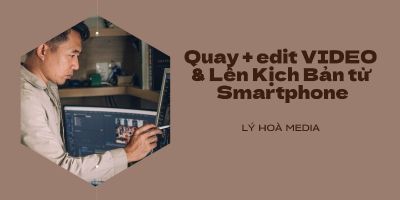 Quay + edit VIDEO & Lên Kịch Bản từ Smartphone - Lý Hoà
